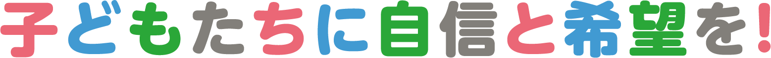 子供たちに自身自身と希望を！